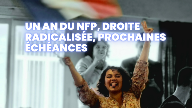 Un an du Nouveau Front Populaire, droite radicalisée, prochaines échéances